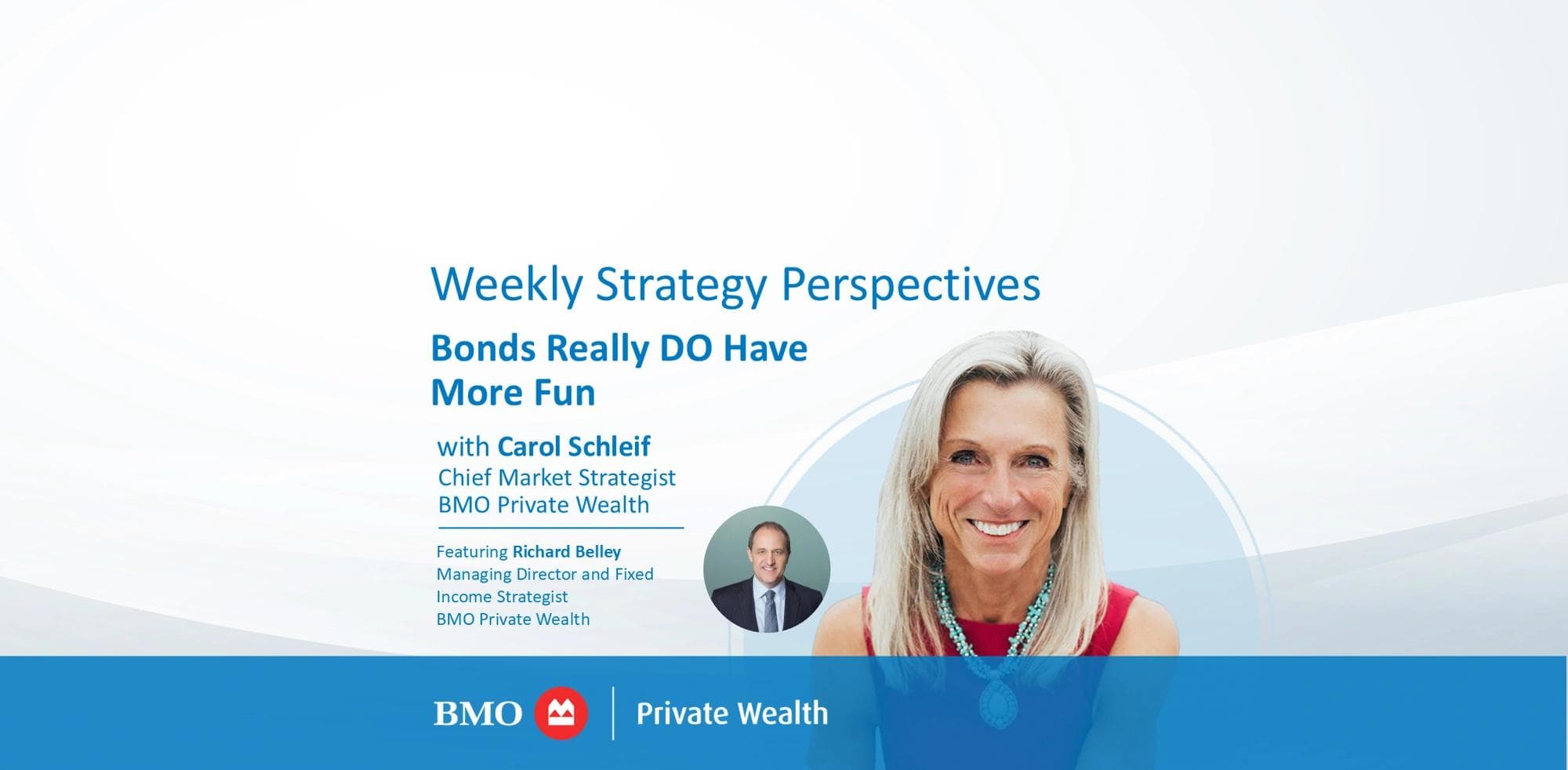 Weekly Strategy Perspectives Bonds Really DO Have More Fun Carol Schleif, Chief Market Strategist, BMO Private Wealth Featuring Richard Belley, Managing Director and Fixed Income Strategist, BMO Private Wealth