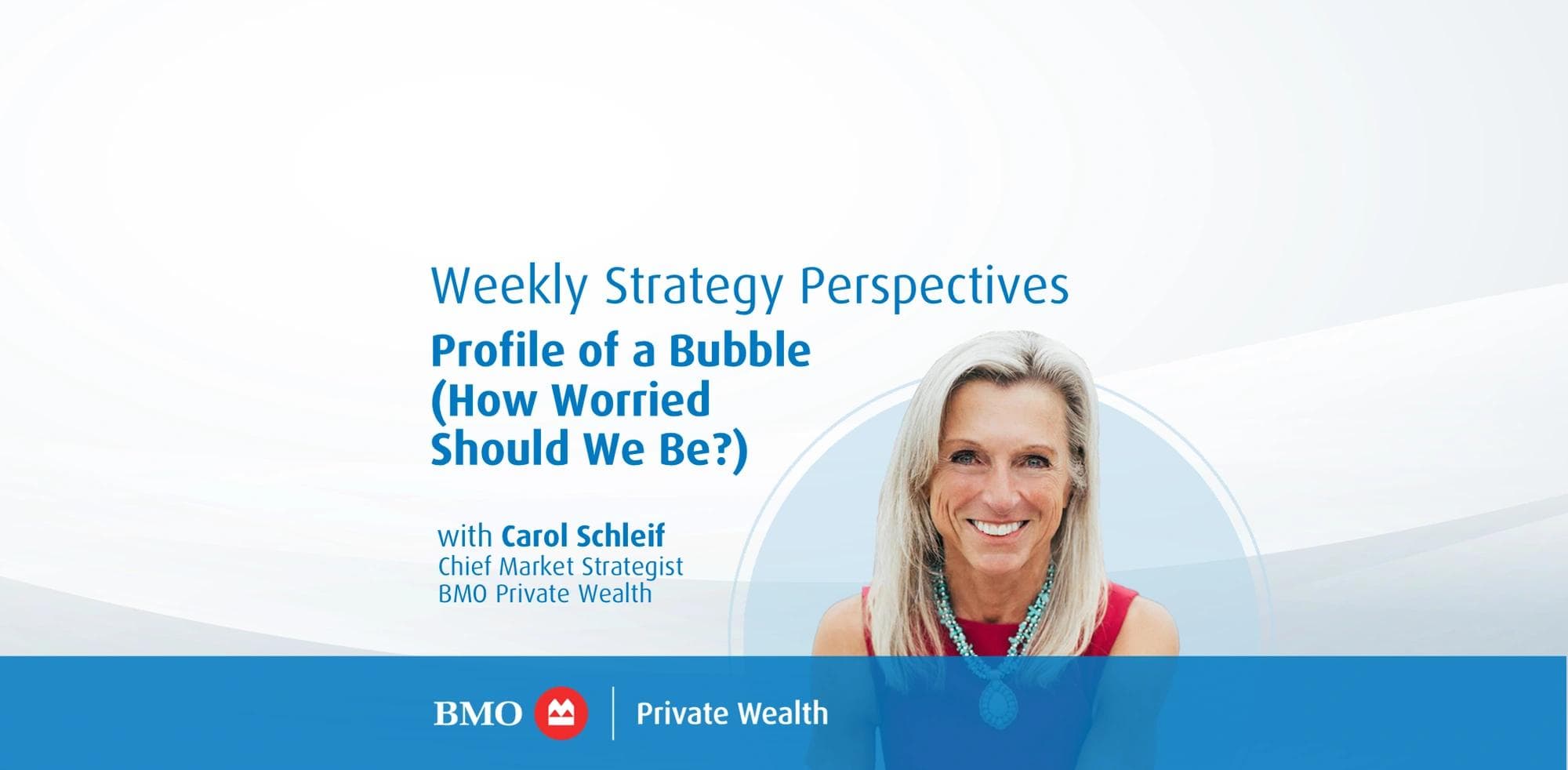 Weekly Strategy Perspectives: Profile of a Bubble (How Worried Should We Be?) with Carol Schleif, Chief Market Strategist, BMO Private Wealth